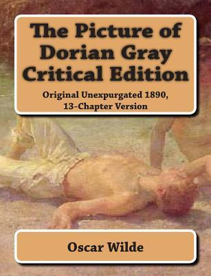 The Picture of Dorian Gray Critical Edition: Original Unexpurgated 1890, 13-Chapter Version