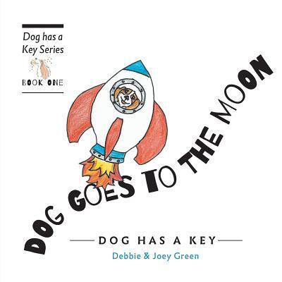 Dog Goes To The Moon: from the Dog Has A Key series