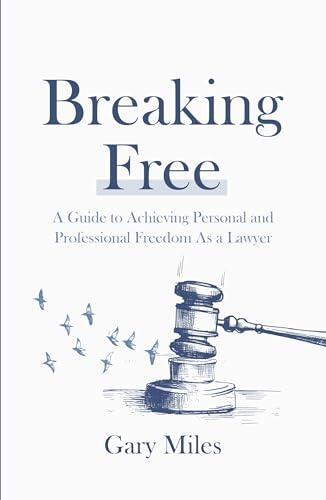 Breaking Free: A Guide to Achieving Personal and Professional Freedom as a Lawyer