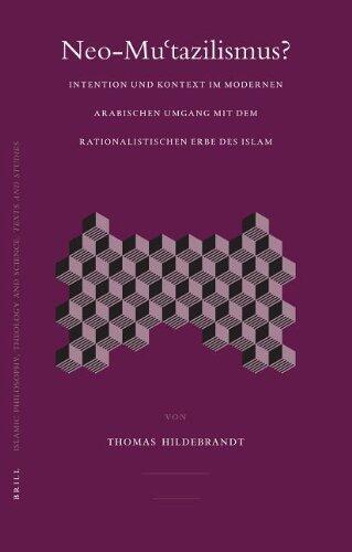 Neo-Muʿtazilismus?: Intention Und Kontext Im Modernen Arabischen Umgang Mit Dem Rationalistischen Erbe Des Islam