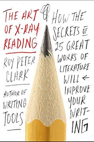 The Art of X-Ray Reading: How the Secrets of 25 Great Works of Literature Will Improve Your Writing