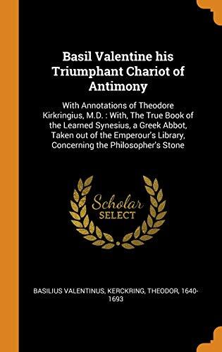 Basil Valentine His Triumphant Chariot of Antimony: With Annotations of Theodore Kirkringius, M.D.