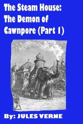 The Steam House: The Demon of Cawnpore (Part 1) by Jules Verne (Illustrated) [1881]