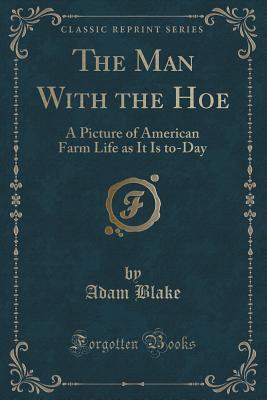 The Man With the Hoe: A Picture of American Farm Life as It Is to-Day