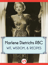 Marlene Dietrich's ABC: Wit, Wisdom, Recipes