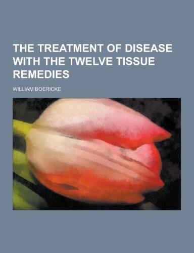 The Treatment of Disease with the Twelve Tissue Remedies