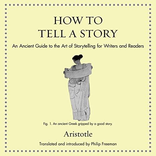How to Tell a Story: An Ancient Guide to the Art of Storytelling for Writers and Readers