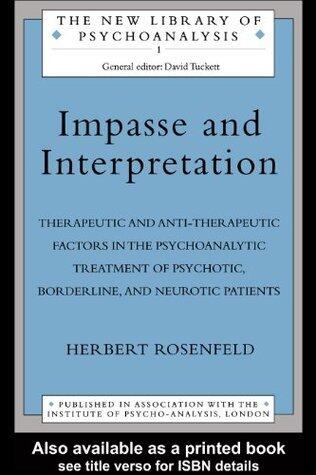 Impasse and Interpretation: Therapeutic and Anti-Therapeutic Factors in the Psychoanalytic Treatment of Psychotic, Borderline, and Neurotic Patients