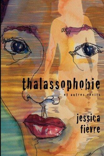 Thalassophobie et autres recits (L'Oeuvre Integrale de Jessica Fievre)