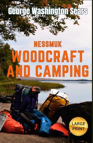 Woodcraft And Camping: Nessmuk’s LARGE PRINT How to Original Guidebook for Campers & Travelers in the Wilderness HARDCOVER