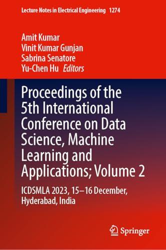 Proceedings of the 5th International Conference on Data Science, Machine Learning and Applications; Volume 2: ICDSMLA 2023, 15–16 December, Hyderabad, ... Notes in Electrical Engineering, 1274)