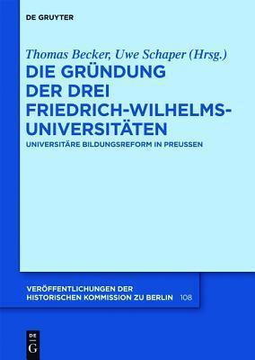 Die Gr�ndung Der Drei Friedrich-Wilhelms-Universit�ten: Universit�re Bildungsreform in Preu�en