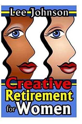 Creative Retirement for Women: A Solution Based Guide for Couples and Singles