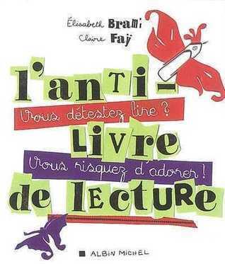 L'Anti-livre de lecture: Vous détestez lire ? Vous riquez d'adorer !