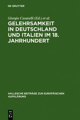 Gelehrsamkeit in Deutschland Und Italien Im 18. Jahrhundert: Letterati, Erudizione E Societ� Scientifiche Negli Spazi Italiani E Tedeschi del '1700