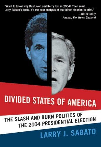 Divided States of America: The Slash And Burn Politics of the 2004 Presidential Election