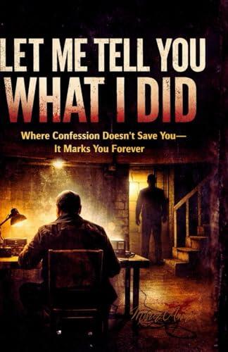 Let Me Tell You What I Did: Where Confession Doesn't Save You It Marks You Forever