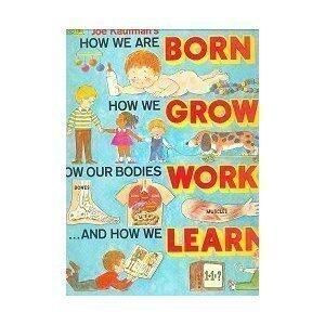 Joe Kaufman's How We are Born, How We Grow, How Our Bodies Work, and How We Learn