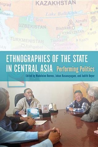 Ethnographies of the State in Central Asia: Performing Politics