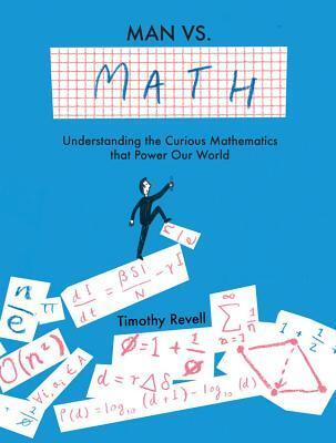 Man vs. Math: Understanding the curious mathematics that power our world