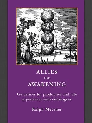 Allies for Awakening: Guidelines for Productive and Safe Experiences with Entheogens
