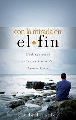 Con La Mirada En El Fin: Meditaciones Sobre El Libro de Apocalipsis