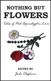 Nothing but Flowers: Tales of Post Apocalyptic Love