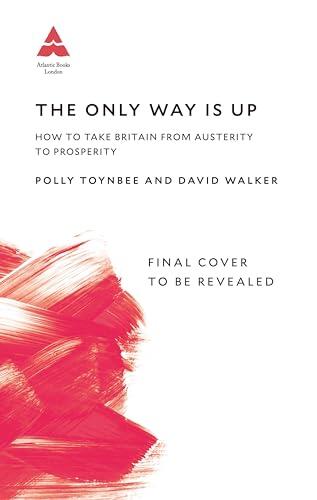 The Only Way Is Up: How to Take Britain from Austerity to Prosperity