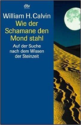 Wie der Schamane den Mond stahl. Auf der Suche nach dem Wissen der Steinzeit.