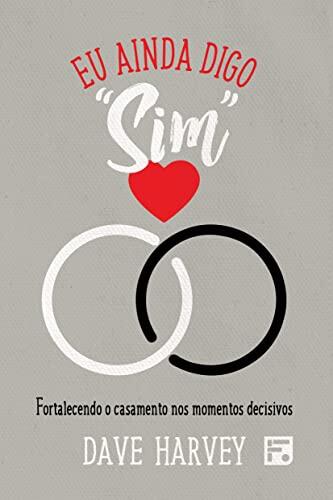 Eu ainda digo “sim”: fortalecendo o casamento nos momentos decisivos