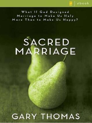Sacred Marriage: What If God Designed Marriage to Make Us Holy More Than to Make Us Happy?