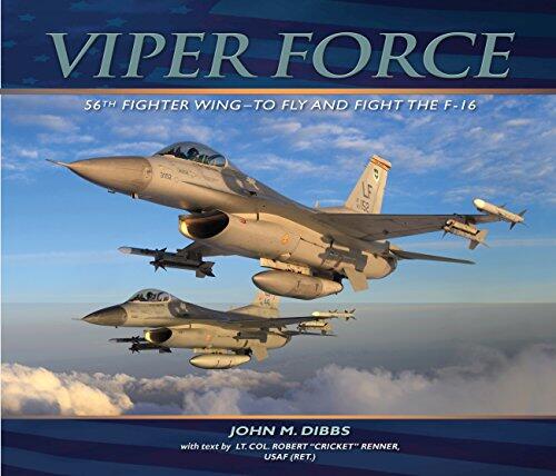 Viper Force: 56th Fighter Wing - To Fly and Fight the F-16