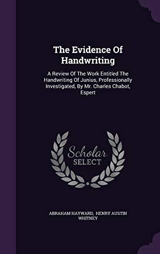 The Evidence Of Handwriting: A Review Of The Work Entitled The Handwriting Of Junius, Professionally Investigated, By Mr. Charles Chabot, Espert