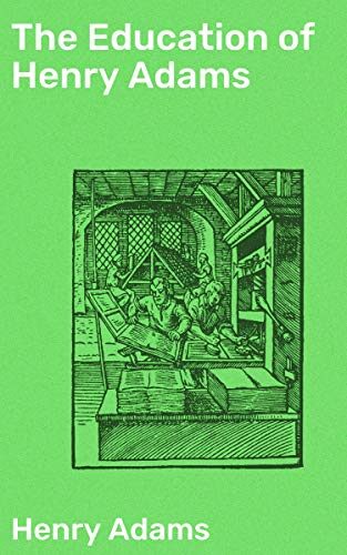 The Education of Henry Adams: Enriched edition. Navigating Modernity: A Journey of Self-Discovery and Intellectual Inquiry