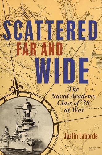 Scattered Far and Wide: The Naval Academy Class of ’38 at War