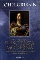 L'avventura della scienza moderna: I protagonisti, le loro scoperte, le loro vite spesso straordinarie