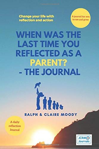 When Was The Last Time You Reflected As A Parent - The Journal: Change Your Life With Reflection & Action