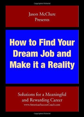 How to Find Your Dream Job and Make It a Reality: Solutions for a Meaningful and Rewarding Career