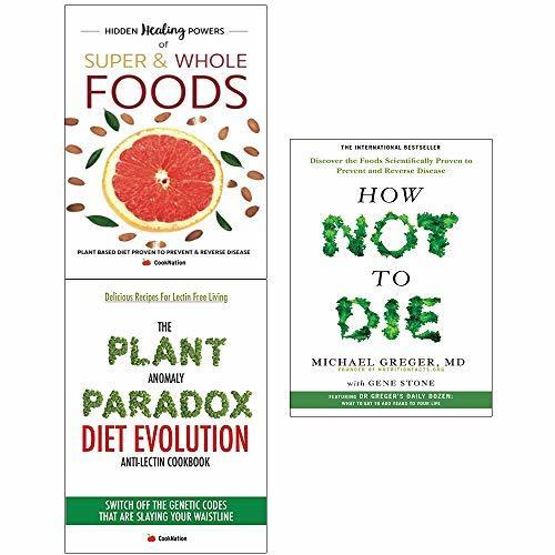 Hidden Healing Powers of Super & Whole Foods / How Not to Die / The Plant Anomaly Paradox Diet Evolution Anti-Lectin Cookbook