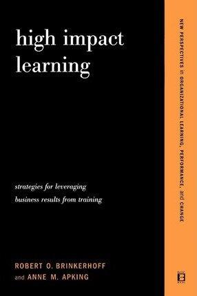 High Impact Learning: Strategies for Leveraging Performance and Business Results from Training Investments