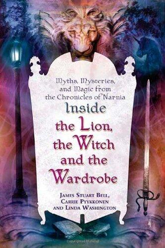 Inside The Lion, The Witch And The Wardrobe: Myths, Mysteries, And Magic From The Chronicles Of Narnia