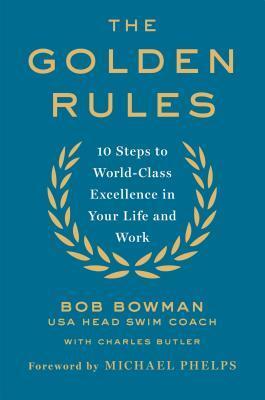 The Golden Rules: 10 Steps to World-Class Excellence in Your Life and Work