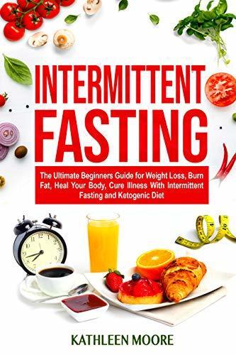 Intermittent Fasting: The Ultimate Beginners Guide for Weight Loss, Burn Fat, Heal Your Body, Cure Illness With Intermittent Fasting and Ketogenic Diet