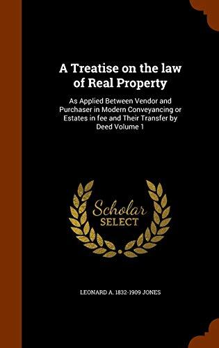 A Treatise on the law of Real Property: As Applied Between Vendor and Purchaser in Modern Conveyancing or Estates in fee and Their Transfer by Deed Volume 1