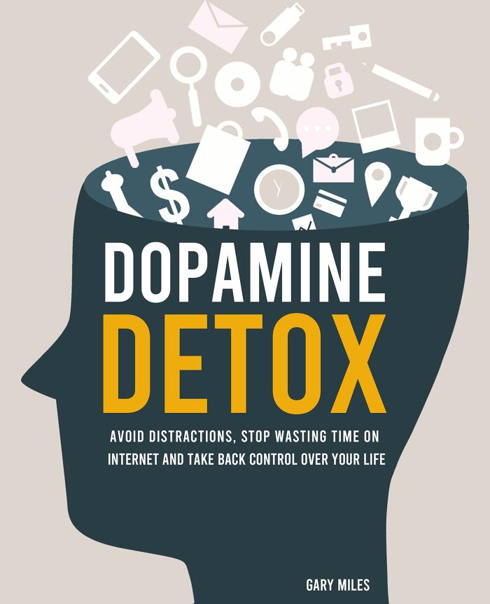 Dopamine Detox: Avoid Distractions, Stop Wasting Time on Internet and Take Back Control Over Your Life