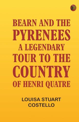 Bearn and the Pyrenees: A legendary tour to the country of Henri Quatre