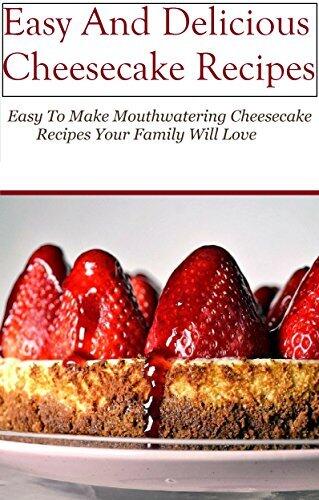 Easy Cheesecake Recipes: Easy Cheesecake Recipes Your Family Will Love