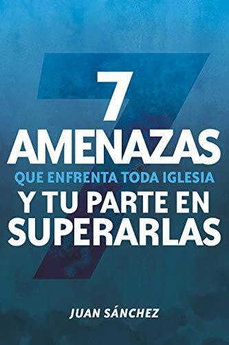7 Amenazas que Enfrenta Toda Iglesia: Y Tu Parte en Superarlas