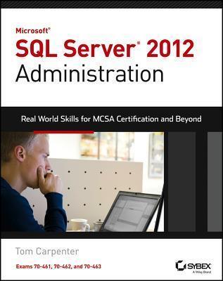 Microsoft SQL Server 2012 Administration: Real-World Skills for McSa Certification and Beyond