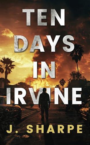 Ten Days In Irvine: Realistic Grid Down Survival Thriller